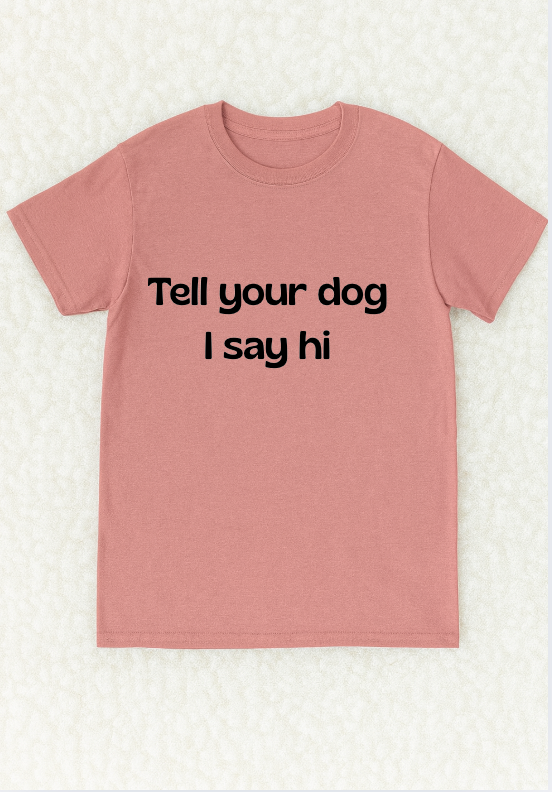 Tell your dog I say hi
