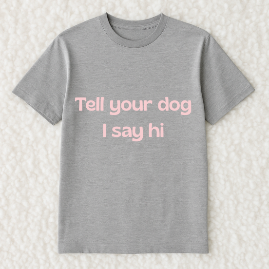 Tell your dog I say hi