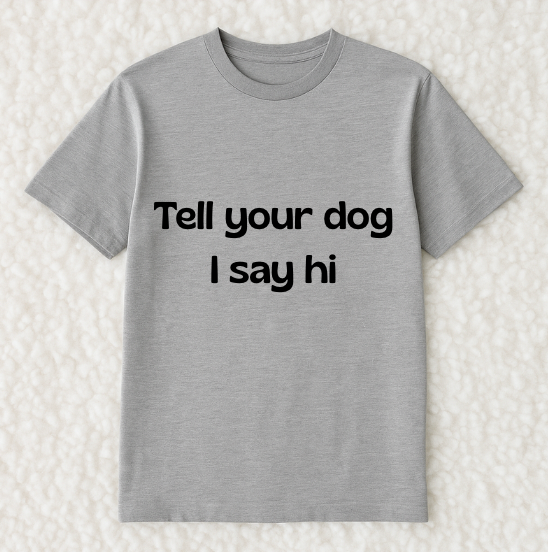 Tell your dog I say hi