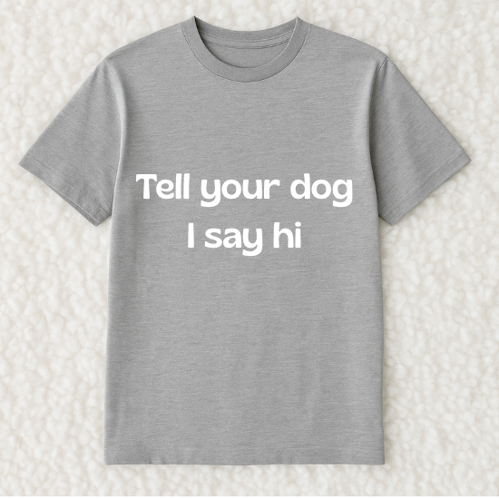 Tell your dog I say hi